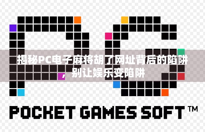 揭秘PC电子麻将胡了网址背后的陷阱，别让娱乐变陷阱