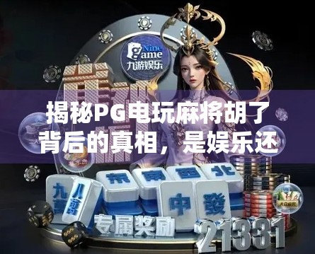 揭秘PG电玩麻将胡了背后的真相，是娱乐还是陷阱？