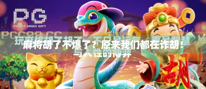 麻将胡了不爆了？原来我们都在诈胡！