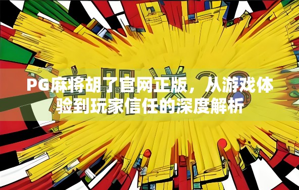 PG麻将胡了官网正版，从游戏体验到玩家信任的深度解析