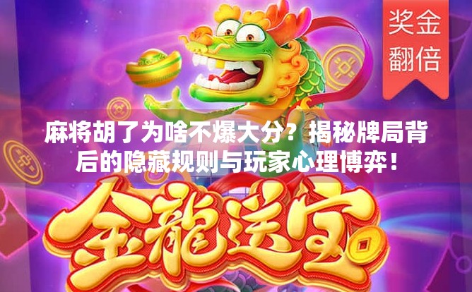 麻将胡了为啥不爆大分?揭秘牌局背后的隐藏规则与玩家心理博弈!