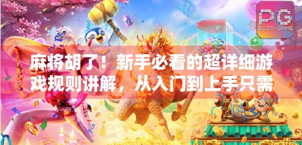 麻将胡了！新手必看的超详细游戏规则讲解，从入门到上手只需10分钟！