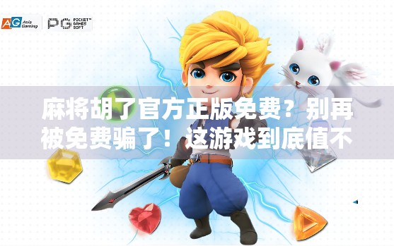 麻将胡了官方正版免费？别再被免费骗了！这游戏到底值不值得玩？