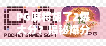 PG麻将胡了2爆大分？揭秘爆分背后的真相与玩家必看的五大技巧！
