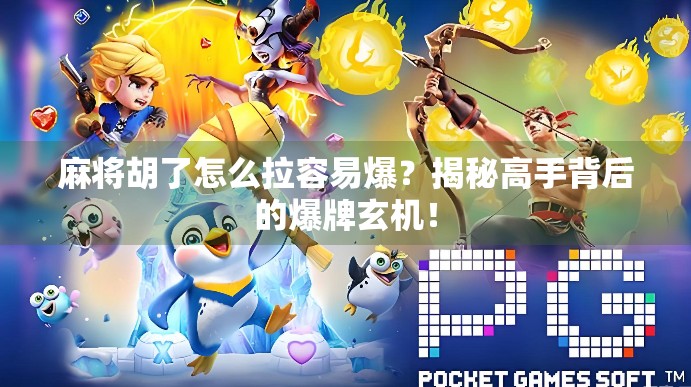 麻将胡了怎么拉容易爆？揭秘高手背后的爆牌玄机！