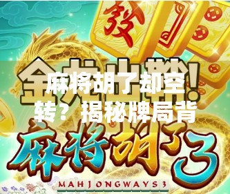 麻将胡了却空转？揭秘牌局背后的玄机与心理博弈