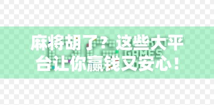麻将胡了？这些大平台让你赢钱又安心！