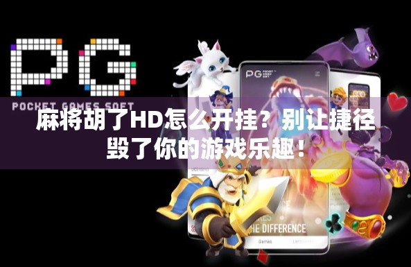 麻将胡了HD怎么开挂？别让捷径毁了你的游戏乐趣！