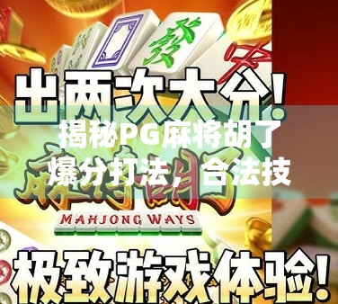 揭秘PG麻将胡了爆分打法，合法技巧还是投机陷阱？