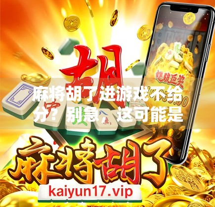 麻将胡了进游戏不给分？别急，这可能是你没搞懂的隐形规则！