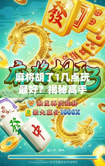 麻将胡了1几点玩最好？揭秘高手背后的黄金时间规律！