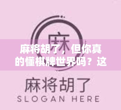 麻将胡了，但你真的懂棋牌世界吗？这些游戏比麻将更上头！
