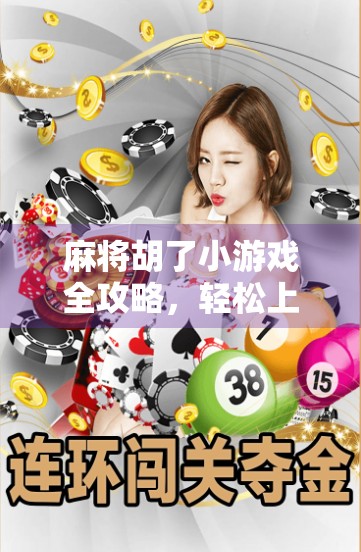 麻将胡了小游戏全攻略，轻松上手，快乐加倍！