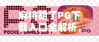 麻将胡了PG下载入口全解析，新手必看的安装指南与避坑攻略