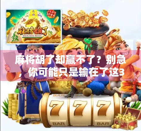 麻将胡了却赢不了?别急,你可能只是输在了这3个细节上!