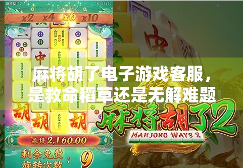 麻将胡了电子游戏客服，是救命稻草还是无解难题？