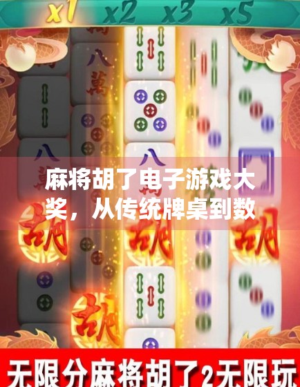 麻将胡了电子游戏大奖，从传统牌桌到数字竞技，年轻人为何爱上了虚拟麻将？