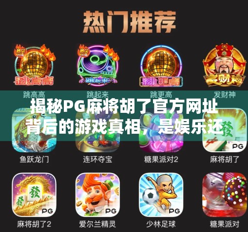 揭秘PG麻将胡了官方网址背后的游戏真相，是娱乐还是陷阱？