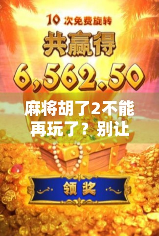 麻将胡了2不能再玩了？别让赢变成输的开始！