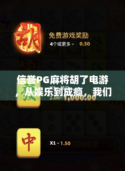 信誉PG麻将胡了电游,从娱乐到成瘾,我们该如何理性看待在线麻将游戏? 信誉PG麻将胡了电游,从娱乐到成瘾,我们该如何理性看待在线麻将游戏?
