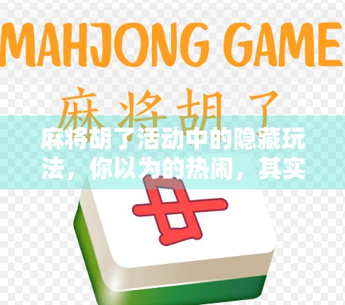 麻将胡了活动中的隐藏玩法，你以为的热闹，其实是高手的博弈场！