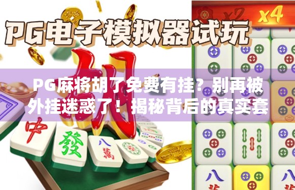 PG麻将胡了免费有挂？别再被外挂迷惑了！揭秘背后的真实套路与防骗指南