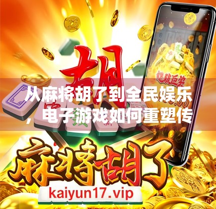 从麻将胡了到全民娱乐,电子游戏如何重塑传统棋牌文化?