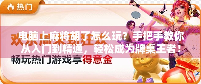 电脑上麻将胡了怎么玩?手把手教你从入门到精通,轻松成为牌桌王者!