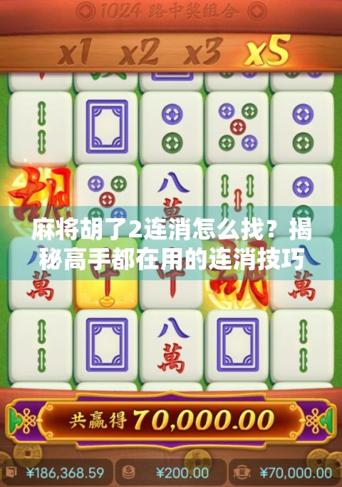 麻将胡了2连消怎么找？揭秘高手都在用的连消技巧与实战策略！