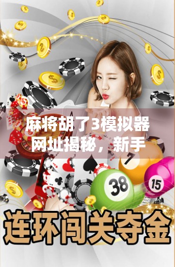 麻将胡了3模拟器网址揭秘，新手也能秒变牌桌高手的神器！