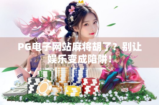 PG电子网站麻将胡了？别让娱乐变成陷阱！