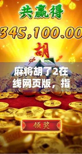 麻将胡了2在线网页版,指尖上的国粹狂欢,无需下载也能畅玩!