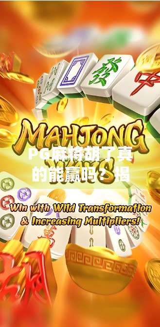 PG麻将胡了真的能赢吗？揭秘背后的心理博弈与真实收益逻辑