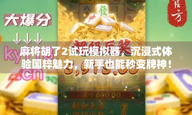 麻将胡了2试玩模拟器，沉浸式体验国粹魅力，新手也能秒变牌神！