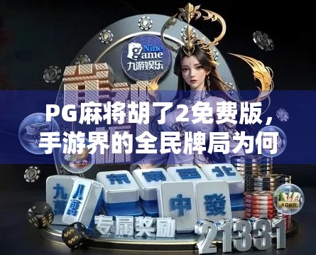 PG麻将胡了2免费版,手游界的全民牌局为何让玩家欲罢不能?