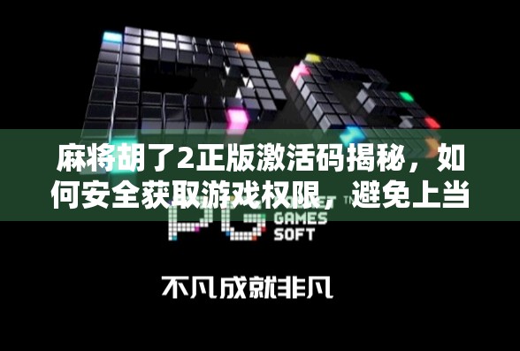 麻将胡了2正版激活码揭秘，如何安全获取游戏权限，避免上当受骗？