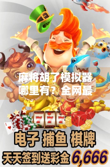 麻将胡了模拟器哪里有?全网最全获取指南来了! 麻将胡了模拟器哪里有?全网最全获取指南来了!