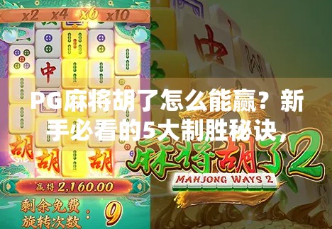 PG麻将胡了怎么能赢?新手必看的5大制胜秘诀,从入门到精通全解析!