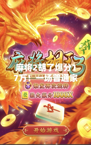 麻将2胡了爆分17万！一场普通家庭聚会，竟成人生赢家逆袭记！