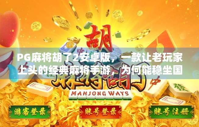 PG麻将胡了2安卓版,一款让老玩家上头的经典麻将手游,为何能稳坐国产麻将游戏榜首?