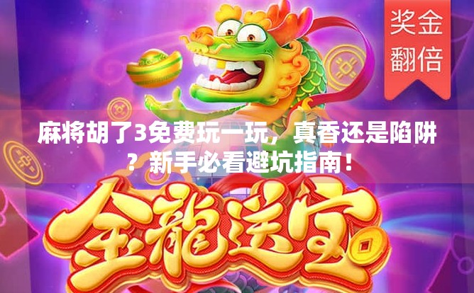 麻将胡了3免费玩一玩，真香还是陷阱？新手必看避坑指南！