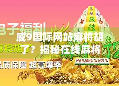威9国际网站麻将胡了？揭秘在线麻将背后的流量陷阱与法律红线