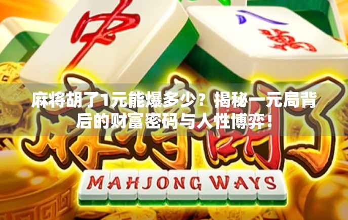 麻将胡了1元能爆多少？揭秘一元局背后的财富密码与人性博弈！