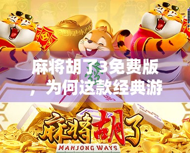 麻将胡了3免费版,为何这款经典游戏在2024年仍能俘获千万玩家的心?