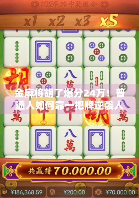金麻将胡了爆分24万!普通人如何靠一把牌逆袭人生?