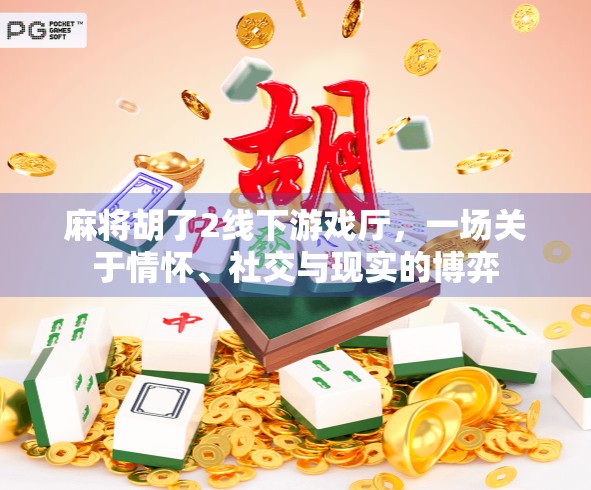 麻将胡了2线下游戏厅,一场关于情怀、社交与现实的博弈
