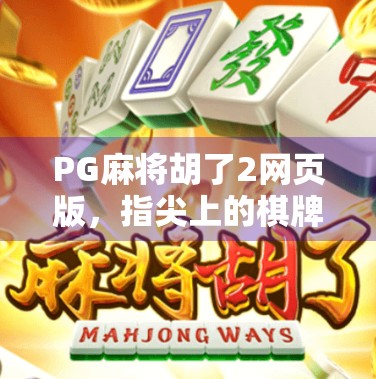 PG麻将胡了2网页版，指尖上的棋牌盛宴，为何让千万玩家欲罢不能？