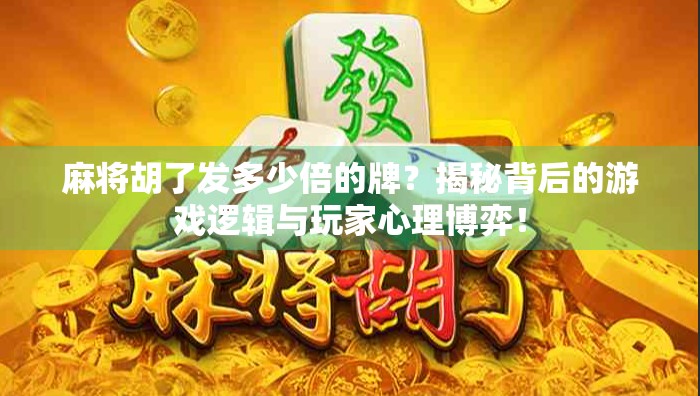 麻将胡了发多少倍的牌？揭秘背后的游戏逻辑与玩家心理博弈！