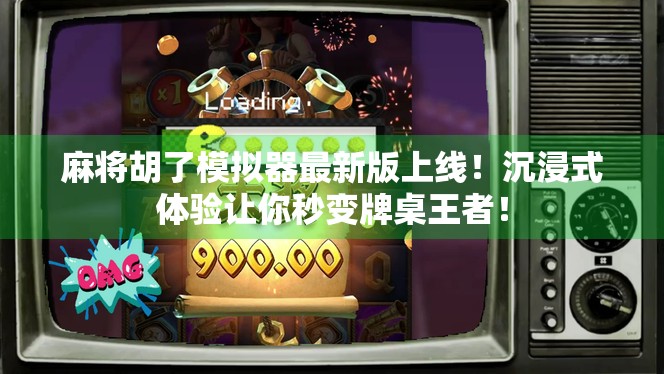 麻将胡了模拟器最新版上线!沉浸式体验让你秒变牌桌王者!