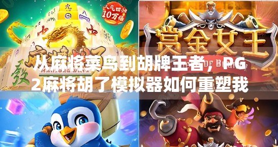 从麻将菜鸟到胡牌王者，PG2麻将胡了模拟器如何重塑我的休闲娱乐方式？